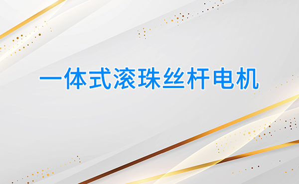 一体式滚珠丝杆步进电机：创新驱动未来